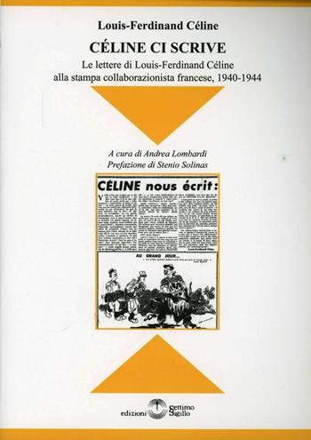 Celine ci scrive. Le lettere di Louse-Ferdinand Celine alla stampa collaborazionista francese. 1940-1944 - Louis-Ferdinand Céline - Libro Settimo Sigillo-Europa Lib. Ed 2016 | Libraccio.it