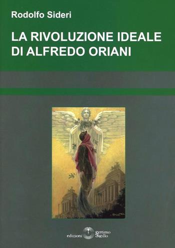 La rivoluzione ideale di alfredo Oriani - Rodolfo Sideri - Libro Settimo Sigillo-Europa Lib. Ed 2018, Saggi | Libraccio.it