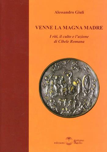 Venne la magna madre. I riti, il culto e l'azione di Cibele romana - Alessandro Giuli - Libro Settimo Sigillo-Europa Lib. Ed 2012, Roma renovata resurgat | Libraccio.it