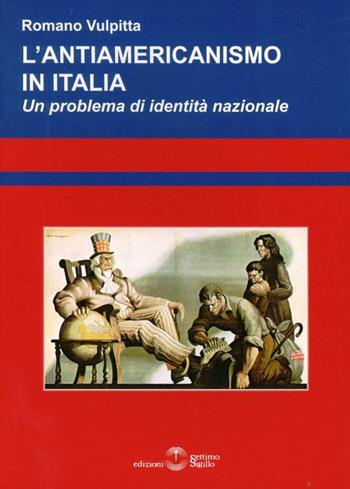 L' antiamericanismo in Italia. Un problema di identità nazionale - Romano Vulpitta - Libro Settimo Sigillo-Europa Lib. Ed 2016, Saggi | Libraccio.it