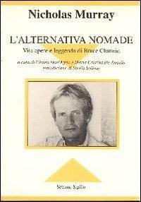 L' alternativa nomade. Vita opere e leggenda di Bruce Chatwin - Nicholas Murray - Libro Settimo Sigillo-Europa Lib. Ed 2015, Disenciclopedia | Libraccio.it