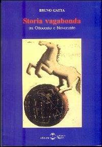 Storia vagabonda. Tra Ottocento e Novecento - Bruno Gatta - Libro Settimo Sigillo-Europa Lib. Ed 2006, Historia | Libraccio.it