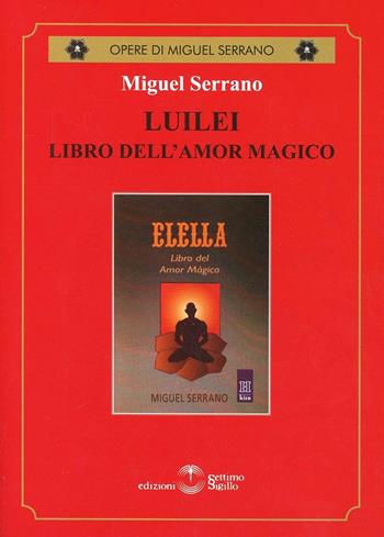 Luilei libro dell'amore magico - Miguel Serrano - Libro Settimo Sigillo-Europa Lib. Ed 2013, Opere di Miguel Serrano | Libraccio.it