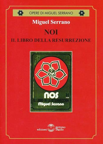 Noi il libro della resurrezione - Miguel Serrano - Libro Settimo Sigillo-Europa Lib. Ed 2013, Opere di Miguel Serrano | Libraccio.it