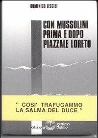 Con Mussolini prima e dopo piazzale Loreto. Così trafugammo la salma del Duce - Domenico Leccisi - Libro Settimo Sigillo-Europa Lib. Ed 1991 | Libraccio.it