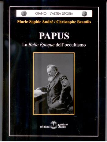 Papus. La Belle Epoque dell'occultismo - Marie-Sophie André, Christophe Beaufils - Libro Settimo Sigillo-Europa Lib. Ed 2014, Giano. L'altra storia | Libraccio.it