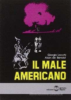 Il male americano - Alain de Benoist, Giorgio Locchi - Libro Settimo Sigillo-Europa Lib. Ed 2015 | Libraccio.it
