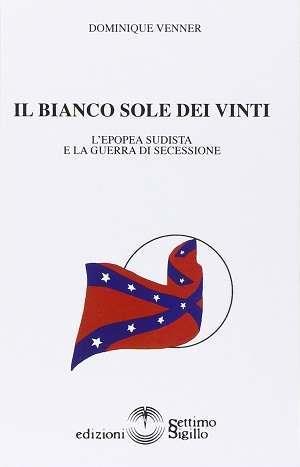 Il bianco sole dei vinti. L'epopea sudista e la guerra di secessione 1607-1865 - Dominique Venner - Libro Settimo Sigillo-Europa Lib. Ed 2015 | Libraccio.it