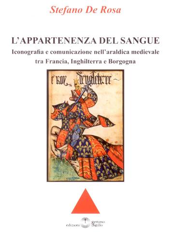 L' appartenenza del sangue. Iconografia e comunicazione nell'araldica medievale tra Francia, Inghilterra e Borgogna - Stefano De Rosa - Libro Settimo Sigillo-Europa Lib. Ed 2015 | Libraccio.it