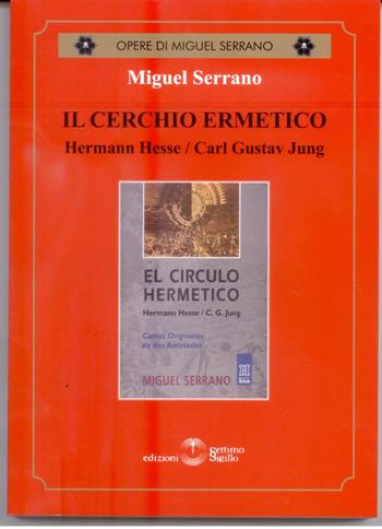 Il cerchio ermetico. Hermann Hesse-Carl Gustav Jung - Miguel Serrano - Libro Settimo Sigillo-Europa Lib. Ed 2015, Opere di Miguel Serrano | Libraccio.it