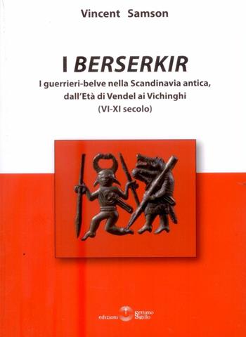 I Berserkir. I guerrieri-belve nella Scandinavia antica, dall'età di Vendel ai Vichinghi (VI-XI secolo) - Vincent Samson - Libro Settimo Sigillo-Europa Lib. Ed 2017 | Libraccio.it