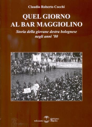 Quel giorno al bar Maggiolino. Storia della giovane destra bolognese negli anni '80 - Claudio Roberto Cocchi - Libro Settimo Sigillo-Europa Lib. Ed 2017 | Libraccio.it
