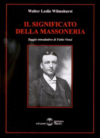 Il significato della massoneria - Walter Leslie Wilmshurst - Libro Settimo Sigillo-Europa Lib. Ed 2016 | Libraccio.it