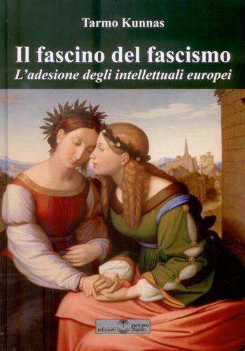 Il fascino del fascismo. L'adesione degli intellettuali europei - Tarmo Kunnas - Libro Settimo Sigillo-Europa Lib. Ed 2017, I sigilli | Libraccio.it
