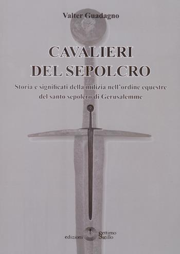 Cavalieri del sepolcro. Storia e significati della milizia nell'ordine equestre del santo sepolcro di Gerusalemme - Valter Guadagno - Libro Settimo Sigillo-Europa Lib. Ed 2017 | Libraccio.it