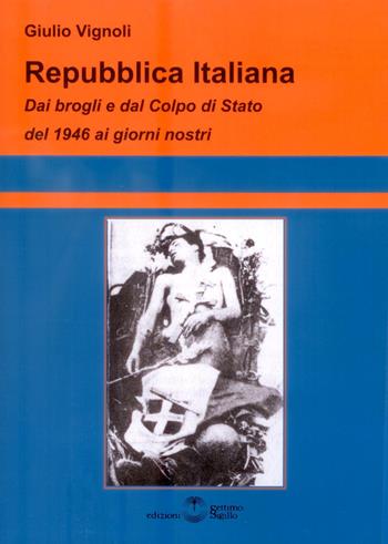 Repubblica Italiana. Dai brogli e dal Colpo di Stato del 1946 ai giorni nostri - Giulio Vignoli - Libro Settimo Sigillo-Europa Lib. Ed 2019 | Libraccio.it