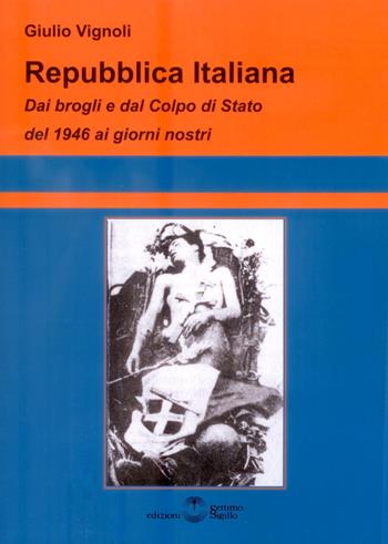 Repubblica Italiana. Dai brogli e dal Colpo di Stato del 1946 ai giorni nostri - Giulio Vignoli - Libro Settimo Sigillo-Europa Lib. Ed 2019 | Libraccio.it