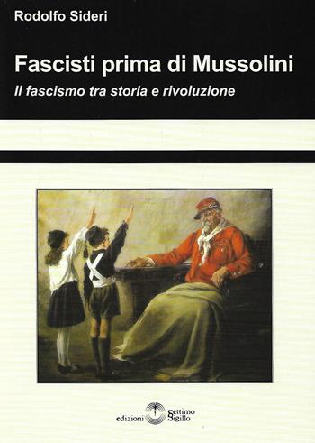 Fascisti prima di Mussolini. Il fascismo tra storia e rivoluzione - Rodolfo Sideri - Libro Settimo Sigillo-Europa Lib. Ed 2018, Saggi | Libraccio.it