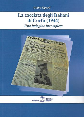 La cacciata degli Italiani di Corfù (1944). Una indagine incompleta - Giulio Vignoli - Libro Settimo Sigillo-Europa Lib. Ed 2021 | Libraccio.it
