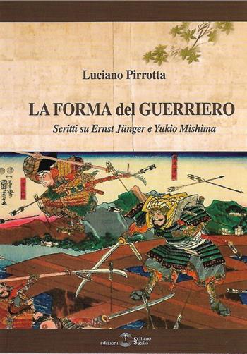 La forma del Guerriero. Scritti su Ernst Junger e Yukio Mishima - Luciano Pirrotta - Libro Settimo Sigillo-Europa Lib. Ed 2020, Saggi | Libraccio.it