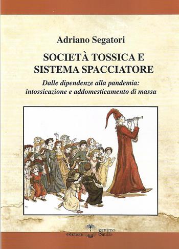 Società tossica e sistema spacciatore. Dalle dipendenze alla pamdemia: intossicazione e addomesticamento di massa - Adriano Segatori - Libro Settimo Sigillo-Europa Lib. Ed 2022, Saggi | Libraccio.it