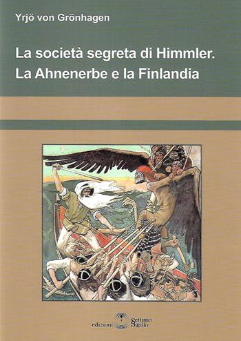 La società segreta di Himmler. La Ahnenerbe e la Finlandia - Yrjo Von Gronhagen - Libro Settimo Sigillo-Europa Lib. Ed 2022, Saggi | Libraccio.it