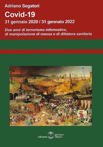 Covid-19. 31 gennaio 2020-31 gennaio 2022. Due anni di terrorismo informativo, di manipolazione di massa e di dittatura sanitaria - Adriano Segatori - Libro Settimo Sigillo-Europa Lib. Ed 2022, Saggi | Libraccio.it