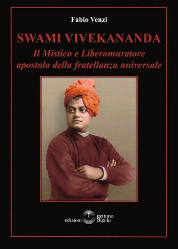 Swami Vivekananda. Il mistico e Liberomuratore apostolo della fratellanza universale - Fabio Venzi - Libro Settimo Sigillo-Europa Lib. Ed 2022, Opus | Libraccio.it