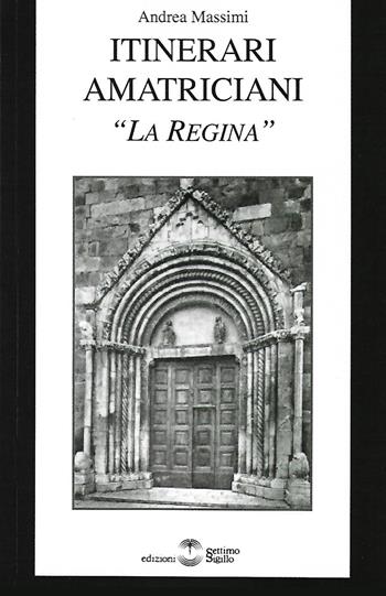 Itinerari amatriciani. «La Regina» - Andrea Massimi - Libro Settimo Sigillo-Europa Lib. Ed 2022 | Libraccio.it