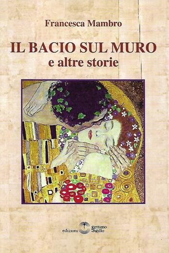 Il bacio sul muro e altre storie - Francesca Mambro - Libro Settimo Sigillo-Europa Lib. Ed 2022 | Libraccio.it