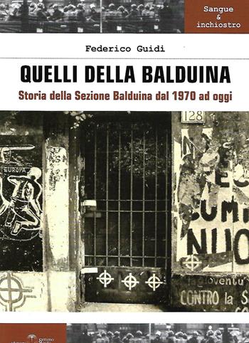Quelli della Balduina. Storia della Sezione Balduina dal 1970 ad oggi - Federico Guidi - Libro Settimo Sigillo-Europa Lib. Ed 2022, Sangue e inchiostro | Libraccio.it