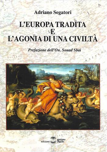 L'Europa tradita e l'agonia di una civiltà - Adriano Segatori - Libro Settimo Sigillo-Europa Lib. Ed 2023 | Libraccio.it