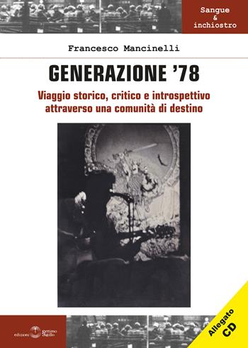 Generazione '78. Viaggio storico, critico e introspettivo attraverso una comunità di destino. Con CD-Audio - Francesco Mancinelli - Libro Settimo Sigillo-Europa Lib. Ed 2024, Sangue e inchiostro | Libraccio.it