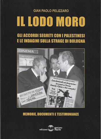 Il lodo Moro. Gli accordi segreti con i palestinesi e le indagini sulla strage di Bologna. Memorie, documenti, testimonianze - Gian Paolo Pelizzaro - Libro Settimo Sigillo-Europa Lib. Ed 2024, Saggi | Libraccio.it