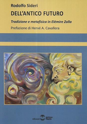 Dell'antico futuro. Tradizione e metafisica in Elémire Zolla - Rodolfo Sideri - Libro Settimo Sigillo-Europa Lib. Ed 2026 | Libraccio.it