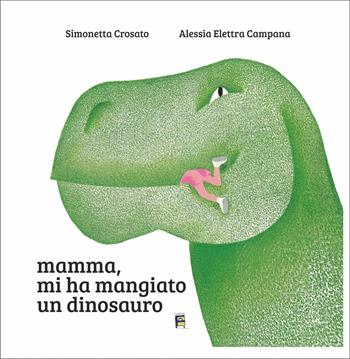 Mamma, mi ha mangiato un dinosauro. Ediz. illustrata - Simonetta Crosato, Alessia Elettra Campana - Libro Fulmino 2025 | Libraccio.it