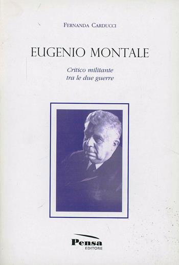 Eugenio Montale. Critico militante tra le due guerre - Fernanda Carducci - Libro Pensa Editore 2007 | Libraccio.it