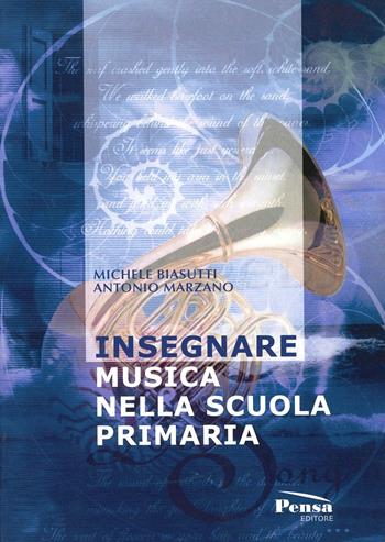 Insegnare musica nella scuola primaria - Michele Biasutti, Antonio Marzano - Libro Pensa Editore 2008, Strumenti per la formazione | Libraccio.it