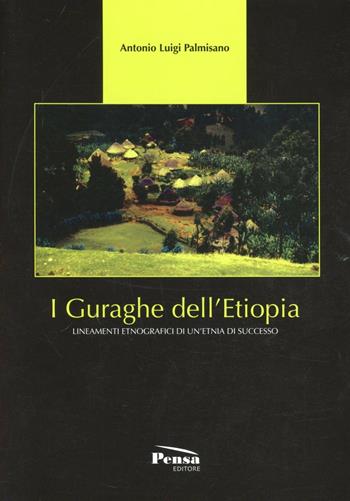 I Guraghe dell'Etiopia. Lineamenti etnografici di un'etnia di successo - Antonio L. Palmisano - Libro Pensa Editore 2008, Anthropologica | Libraccio.it