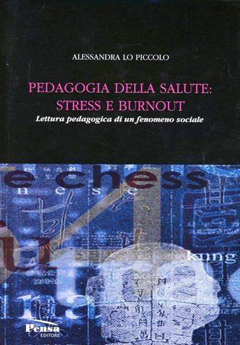 Pedagogia della salute: stress e burnout. Lettura padagogica di un fenomeno sociale - Alessandra Lo Piccolo - Libro Pensa Editore 2008 | Libraccio.it