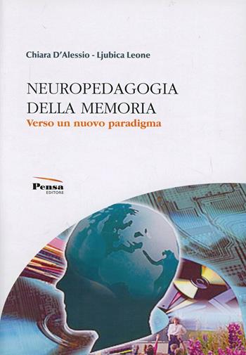 Neuropedagogia della memoria. Verso un nuovo paradigma - Chiara D'Alessio, Ljubica Leone - Libro Pensa Editore 2011 | Libraccio.it