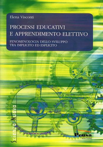 Processi educativi e apprendimento elettivo. Fenomenologia dello sviluppo tra implicito ed esplicito - Elena Visconti - Libro Pensa Editore 2011 | Libraccio.it