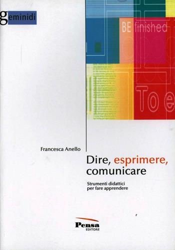 Dire, esprimere, comunicare. Strumenti didattici per fare apprendere - Francesca Anello - Libro Pensa Editore 2012, Geminidi | Libraccio.it