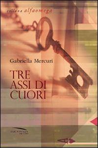 Tre assi di cuori - Gabriella Mercuri - Libro Pensa Editore 2013, Alfa omega | Libraccio.it