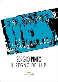 Il regno dei lupi - Sergio Pinto - Libro Pensa Editore 2014 | Libraccio.it
