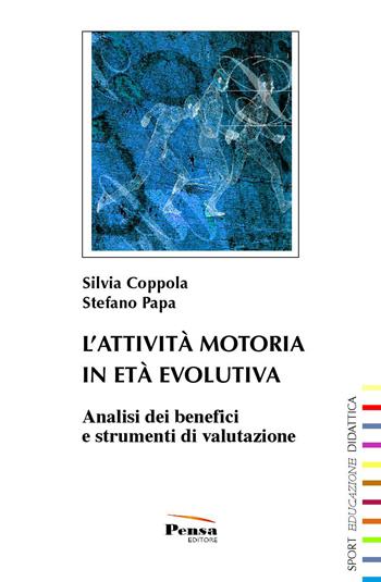 L'attività motoria in età evolutiva. Analisi dei benefici e strumenti di valutazione - Silvia Coppola, Stefano Papa - Libro Pensa Editore 2015, Sport, educazione, didattica | Libraccio.it