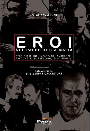 Eroi nel paese della mafia. Storie italiane: Impastato, Ambrosoli, Falcone e Borsellino, Don Puglisi - Luigi Anzalone - Libro Pensa Editore 2016 | Libraccio.it