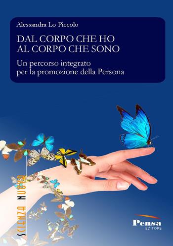 Dal corpo che ho al corpo che sono. Un percorso integrato per la promozione della persona - Alessandra Lo Piccolo - Libro Pensa Editore 2017, Scienza nuova | Libraccio.it