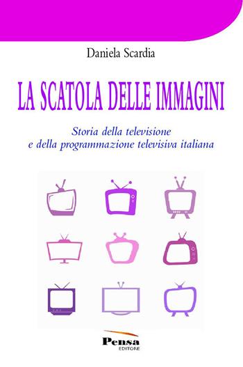 La scatola delle immagini. Storia della televisione e della programmazione televisiva italiana - Daniela Scardia - Libro Pensa Editore 2015 | Libraccio.it
