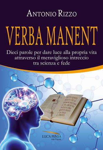 Verba manent. Dieci parole per dare luce alla propria vita attraverso il meraviglioso intreccio tra scienza e fede - Antonio Rizzo - Libro Pensa Editore 2015 | Libraccio.it